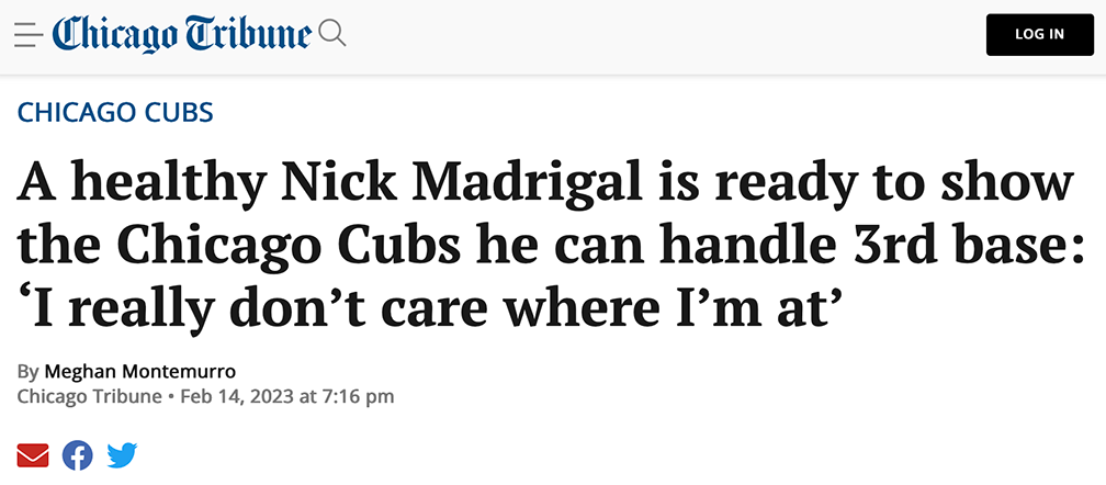 Chicago Tribune Headline: A healthy Nick Madrigal is ready to show the Chicago Cubs he can handle 3rd base: 'I really don't care where I'm at'